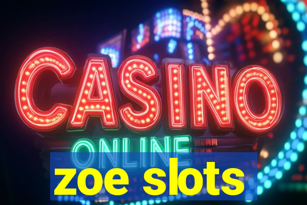 zoe slots